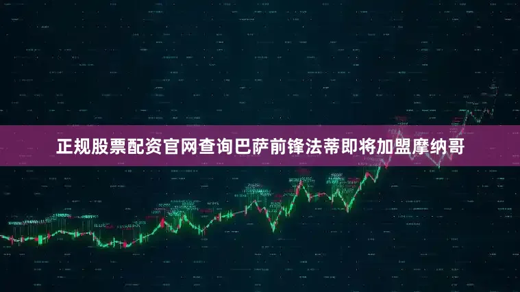 正规股票配资官网查询巴萨前锋法蒂即将加盟摩纳哥