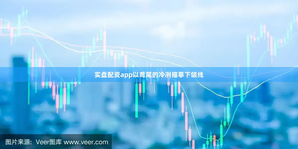 实盘配资app以鸢尾的冷冽描摹下颌线
