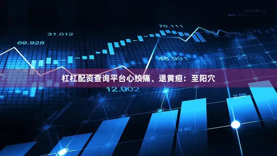杠杠配资查询平台心绞痛、退黄疸：至阳穴