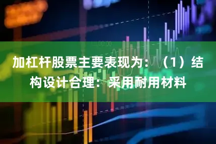 加杠杆股票主要表现为：（1）结构设计合理：采用耐用材料