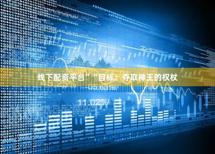 线下配资平台”“目标：夺取神王的权杖
