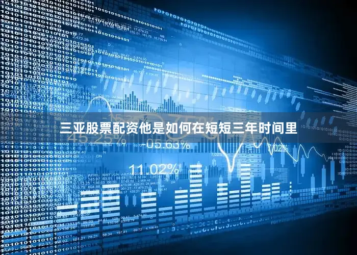 三亚股票配资他是如何在短短三年时间里