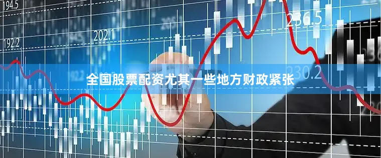 全国股票配资尤其一些地方财政紧张