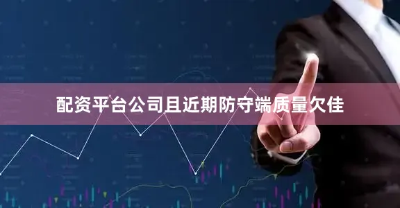 配资平台公司且近期防守端质量欠佳