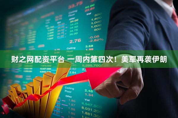 财之网配资平台 一周内第四次！美军再袭伊朗